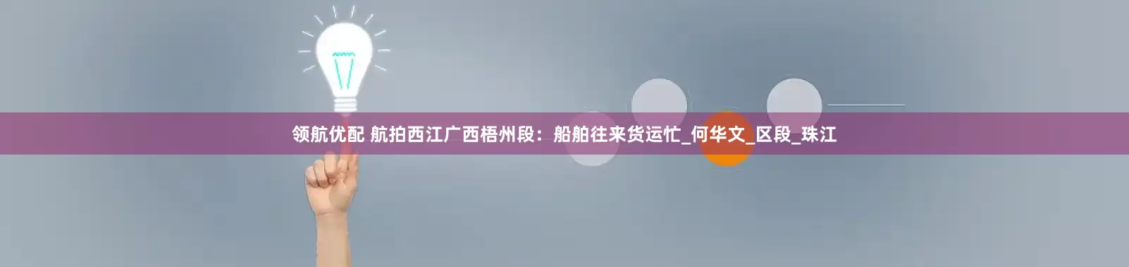 领航优配 航拍西江广西梧州段：船舶往来货运忙_何华文_区段_珠江