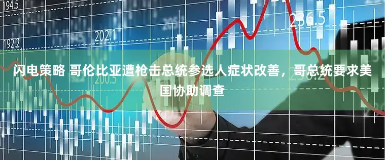闪电策略 哥伦比亚遭枪击总统参选人症状改善，哥总统要求美国协助调查